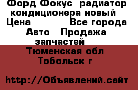 Форд Фокус1 радиатор кондиционера новый › Цена ­ 2 500 - Все города Авто » Продажа запчастей   . Тюменская обл.,Тобольск г.